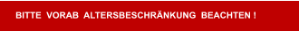 BITTE  VORAB  ALTERSBESCHRÄNKUNG  BEACHTEN !